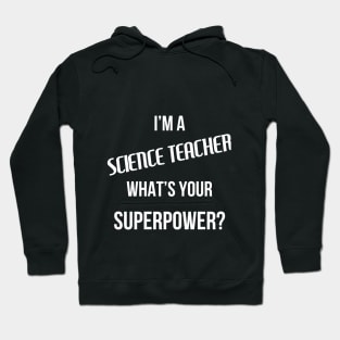 I'm a Science Teacher, What's Your Superpower? Hoodie